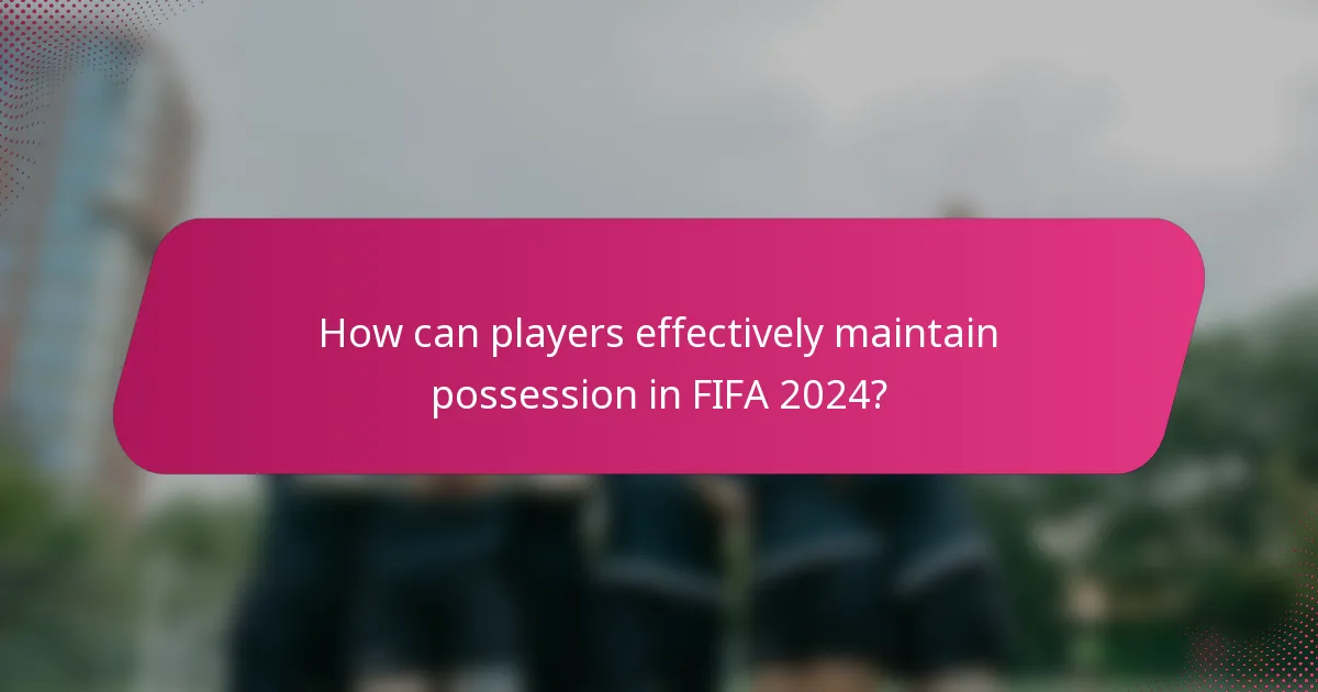 How can players effectively maintain possession in FIFA 2024?