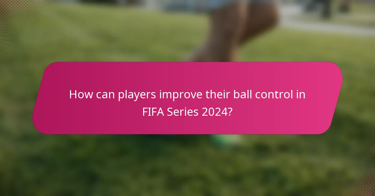 How can players improve their ball control in FIFA Series 2024?