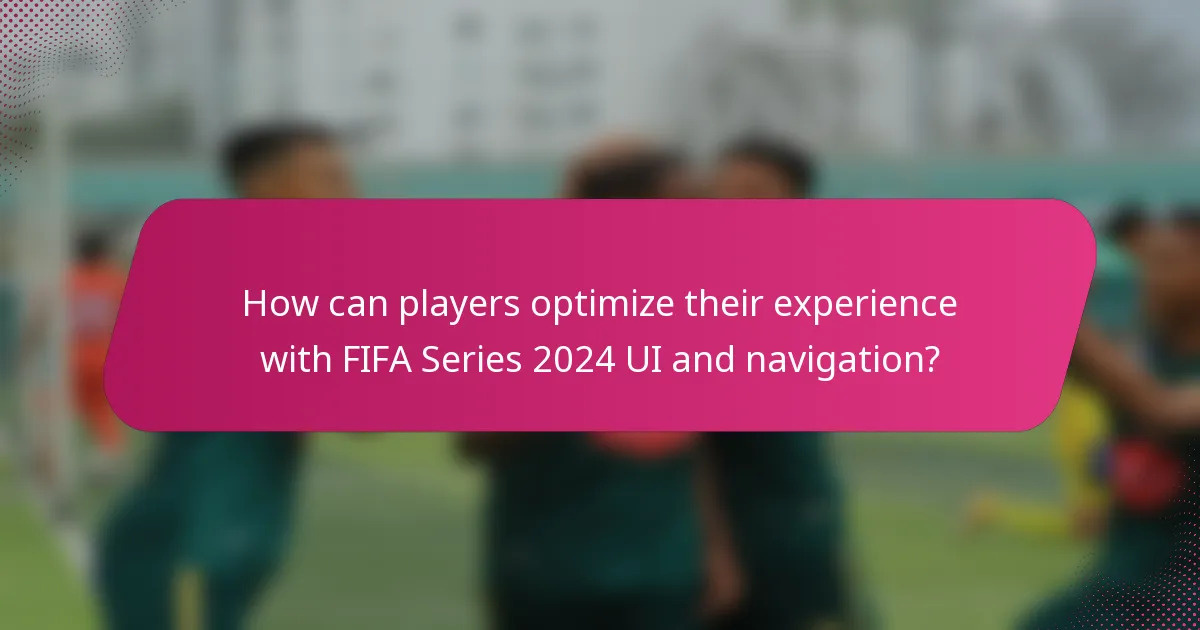 How can players optimize their experience with FIFA Series 2024 UI and navigation?