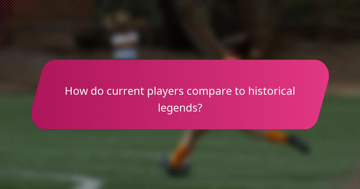 How do current players compare to historical legends?
