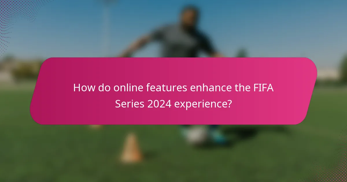 How do online features enhance the FIFA Series 2024 experience?