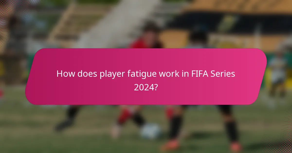 How does player fatigue work in FIFA Series 2024?