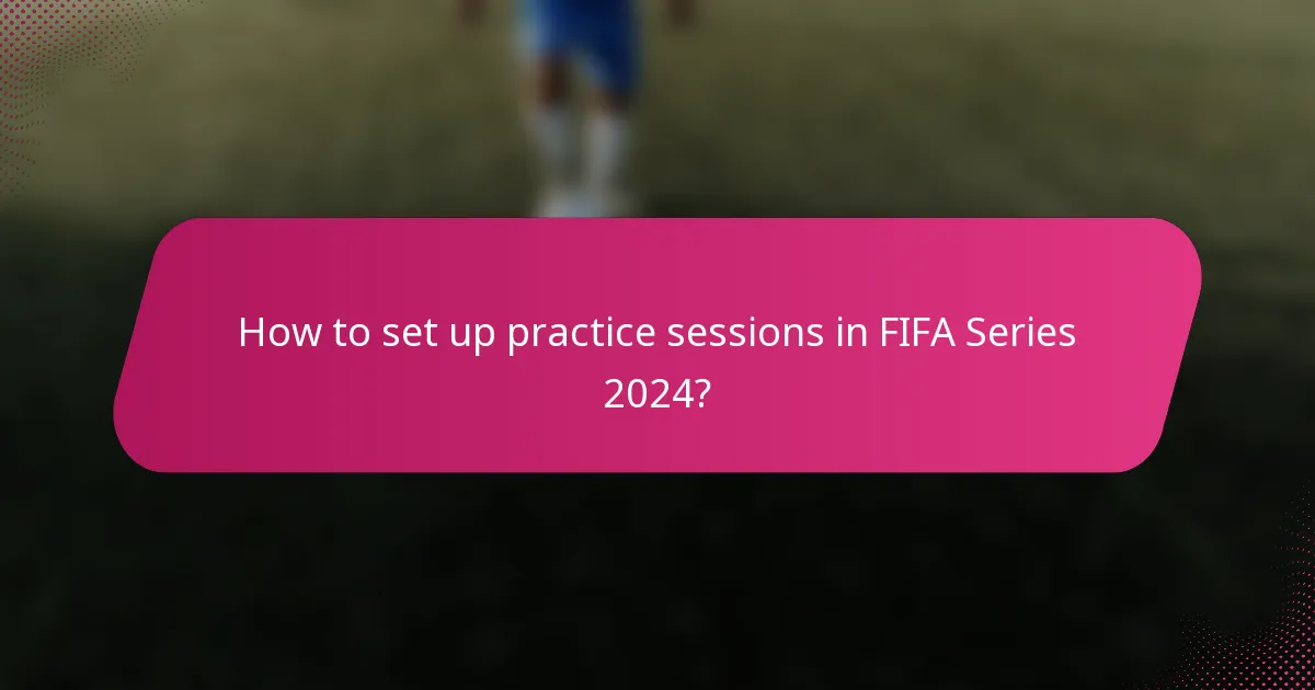 How to set up practice sessions in FIFA Series 2024?