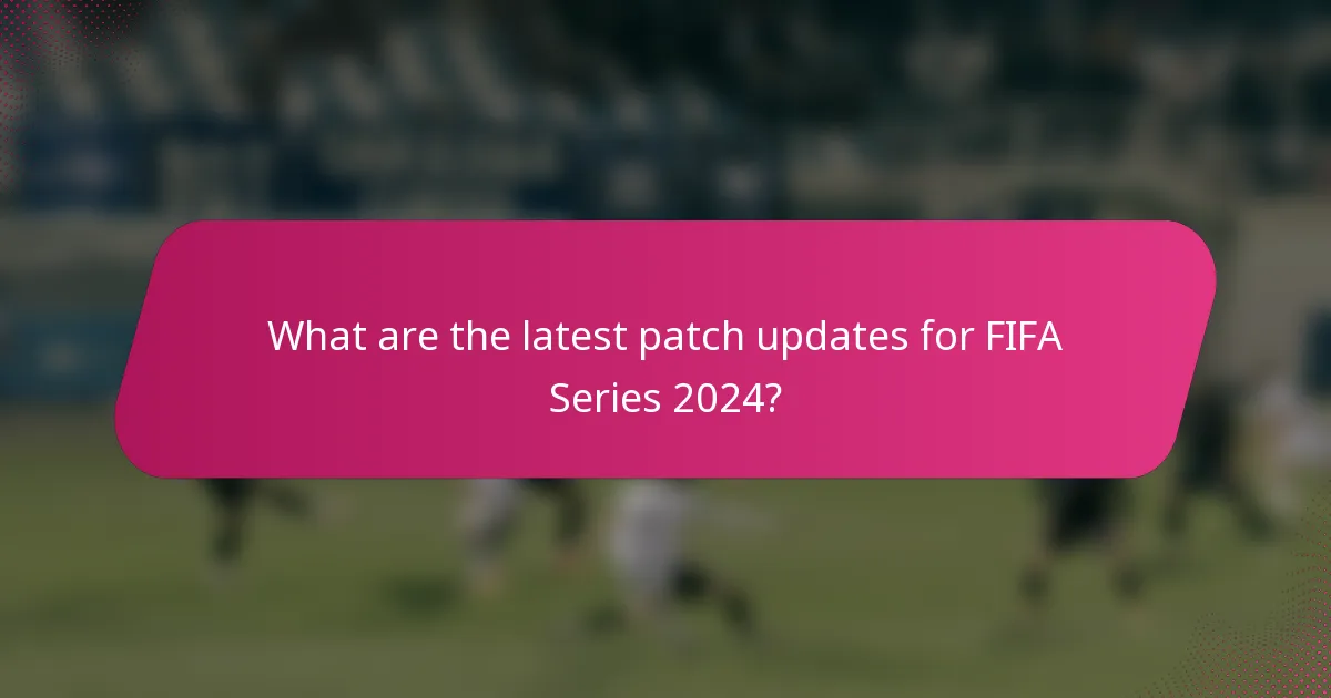 What are the latest patch updates for FIFA Series 2024?