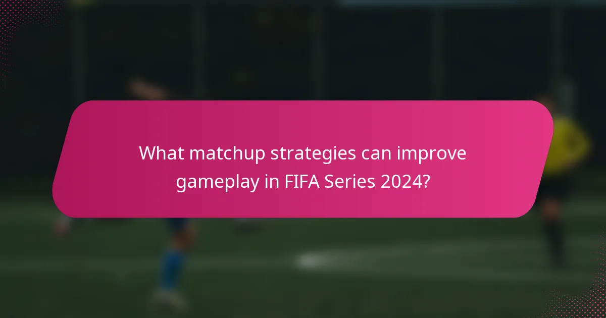 What matchup strategies can improve gameplay in FIFA Series 2024?
