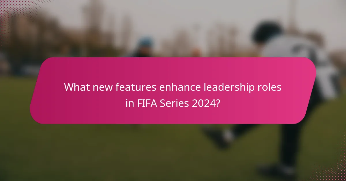 What new features enhance leadership roles in FIFA Series 2024?