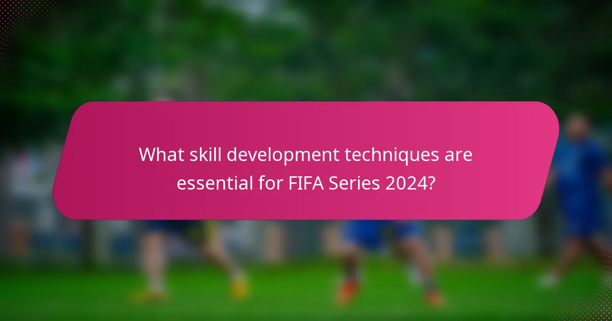 What skill development techniques are essential for FIFA Series 2024?