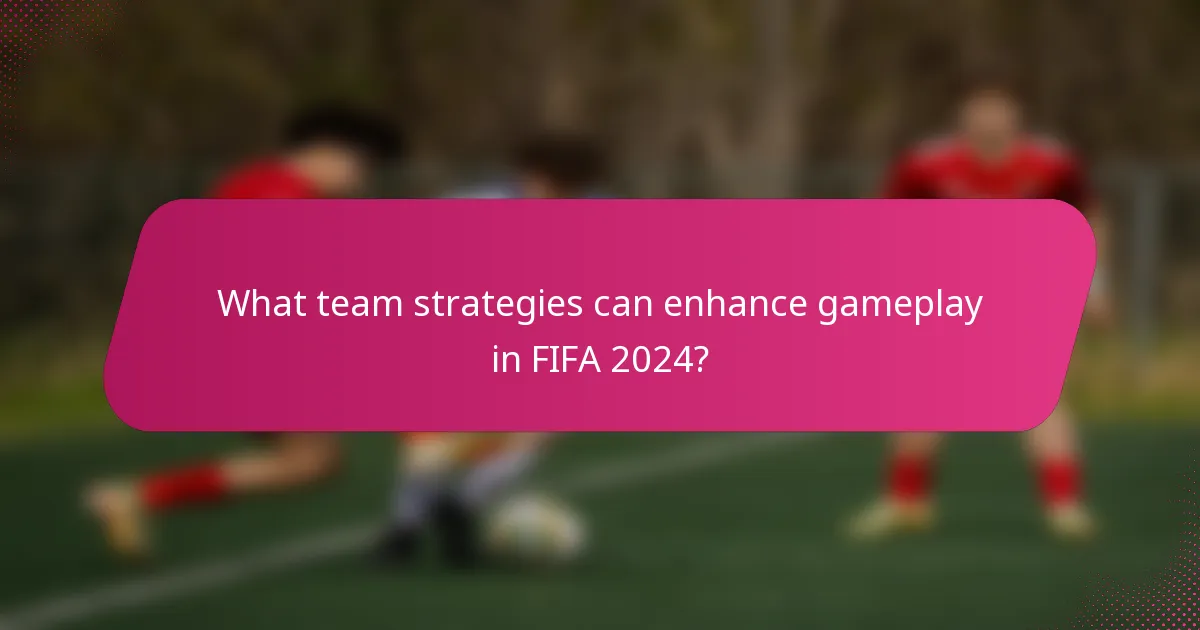 What team strategies can enhance gameplay in FIFA 2024?
