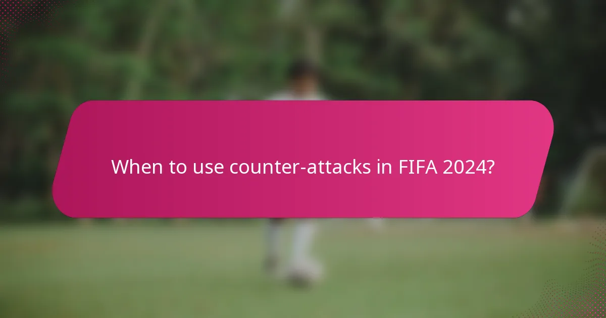 When to use counter-attacks in FIFA 2024?
