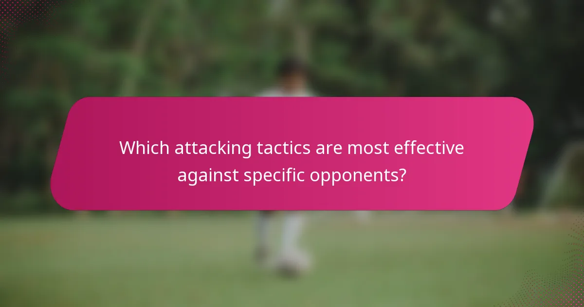 Which attacking tactics are most effective against specific opponents?