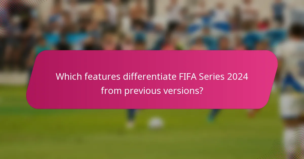 Which features differentiate FIFA Series 2024 from previous versions?