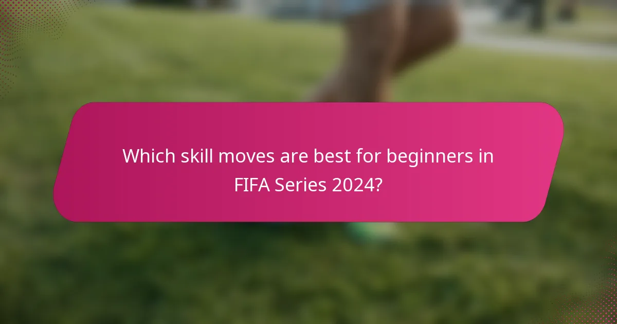 Which skill moves are best for beginners in FIFA Series 2024?