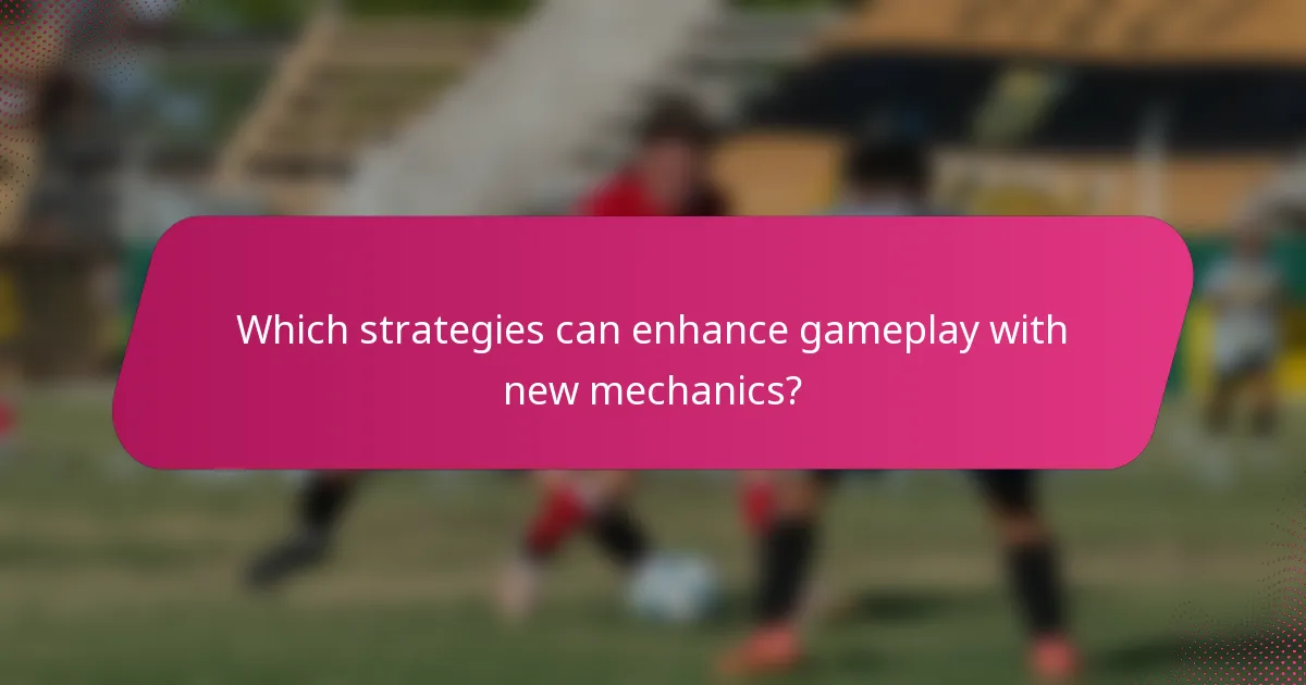Which strategies can enhance gameplay with new mechanics?